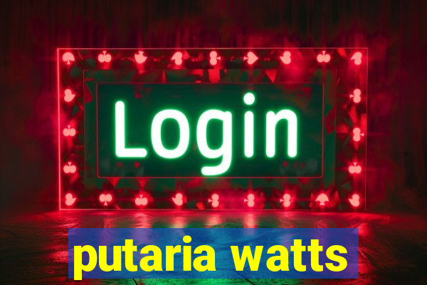 putaria watts